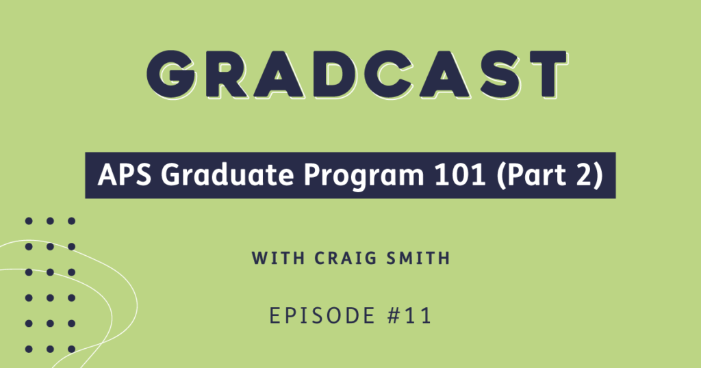 Episode 11 APS Graduate Program 101 (Part 2) Gradcast